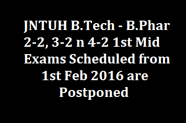 JNTUH B.Tech - B.Phar 2-2, 3-2 n 4-2 1st Mid Exams Scheduled from 1st Feb 2016 are Postponed