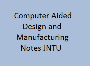 Computer Aided Design and Manufacturing Notes | CAD CAM notes pdf | CAD CAM pdf notes | CAD CAM Pdf | CAD CAM Notes