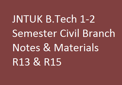 JNTUK B.Tech 1-2 Semester Civil Branch Notes & Materials R13 & R15