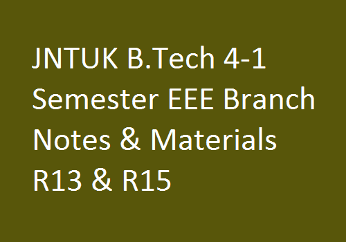 JNTUK B.Tech 4-1 Semester EEE Branch Notes & Materials R13 & R15