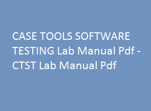 CASE TOOLS & SOFTWARE TESTING Lab Manual | CASE TOOLS & SOFTWARE TESTING Lab Manual Pdf | CTST Lab manual | CTST Lab manual pdf | CASE TOOLS & SOFTWARE TESTING