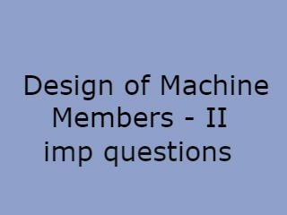 DMM II Important Questions,Design of Machine Members II Important Questions