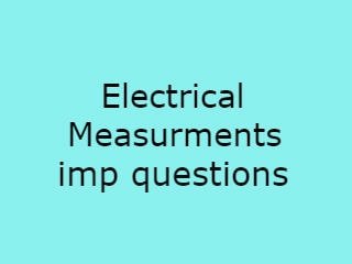 Electrical Measurements Imp Questions,EM Imp QustsElectrical Measurments pdf questions,Electrical Measurments questions