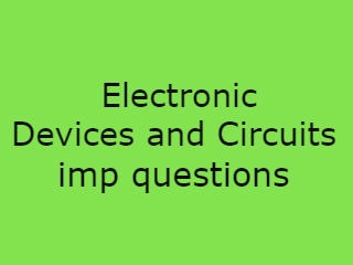Electronic Devices and Circuits Imp Questions,EDC Imp QustsElectronic Devices and Circuits questions pdf,Electronic Devices and Circuits 2020