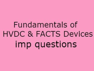 Fundamentals of HVDC & FACTS Devices Imp Questions,HVDC&FACTS Imp Qusts,Fundamentals of HVDC & FACTS Devices questions pdf,Fundamentals of HVDC & FACTS Devices questions 2020,Fundamentals of HVDC & FACTS Devices