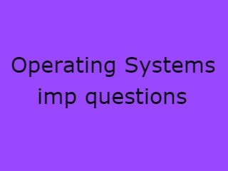 Operating Systems Imp Questions,OS Important Questions,Operating Systems imp que pdf,Operating Systems pdf 2020,OS Imp questions 2020 pdf