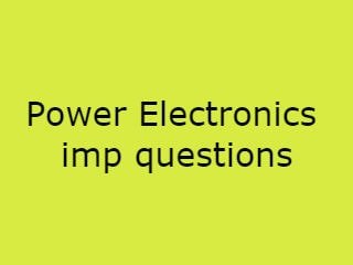 Power Electronics Important Questions,PE Important Questions,Power Electronics important que pdf,PE Imp Que 2020 pdf,B.Tech PE Imp que 2020