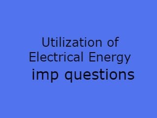 Utilization of Electrical Energy Imp Qusts - UEE Important Questions