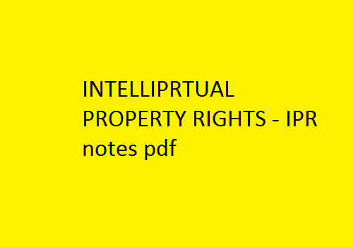 INTELLECTUAL PROPERTY RIGHTS | IPR notes pdf | INTELLECTUAL PROPERTY RIGHTS Notes | INTELLECTUAL PROPERTY RIGHTS Notes pdf | IPR notes