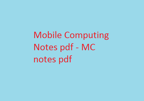 Mobile Computing Pdf Notes, MC Notes Pdf, Mobile Computing Notes Pdf, MC Pdf Notes, mobile computing lecture notes, mobile computing notes pdf free download