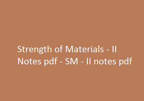 Strength of Materials - II Notes pdf | SM - II notes pdf | Strength of Materials - II | Strength of Materials - II Notes | SM - II Notes