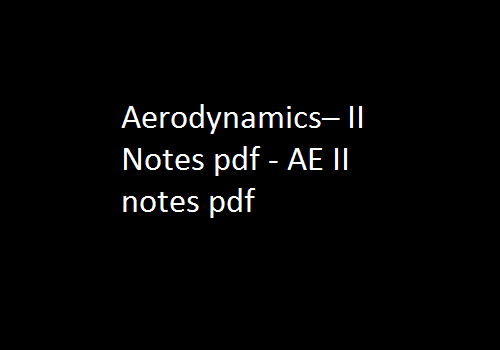 Aerodynamics II Notes pdf | Aerodynamics II pdf Notes | aerodynamics lecture notes | AE II Notes Pdf