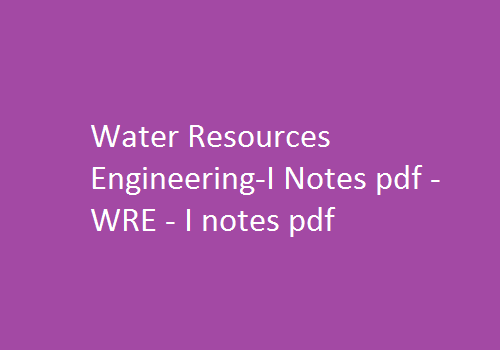 Water Resources Engineering-I Pdf Notes, WRE Pdf Notes, Water Resources Engineering-I Notes Pdf, WRE-1 Notes Pdf, Water Resources Engineering lecture notes, Water Resources Engineering notes