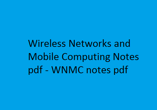 Wireless Networks and Mobile Computing Pdf Notes, WNMC Pdf Notes, wireless networks and mobile computing notes pdf, wnmc notes,