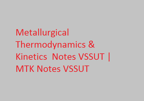 Metallurgical Thermodynamics & Kinetics Notes VSSUT | MTK Notes VSSUT
